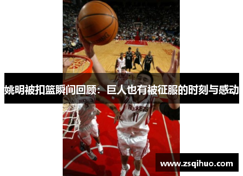 姚明被扣篮瞬间回顾：巨人也有被征服的时刻与感动