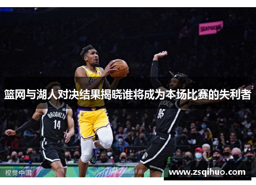 篮网与湖人对决结果揭晓谁将成为本场比赛的失利者